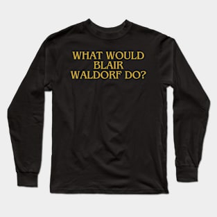 what would blair waldorf do Long Sleeve T-Shirt